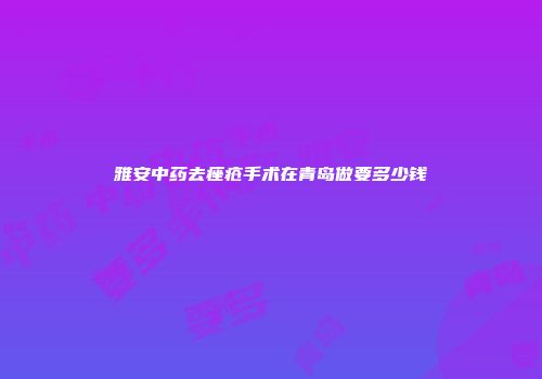 雅安中药去痤疮手术在青岛做要多少钱
