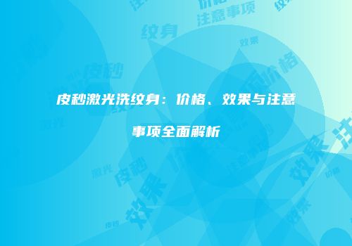 皮秒激光洗纹身：价格、效果与注意事项全面解析