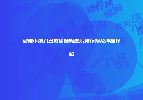 汕尾市前八名假体隆胸医院排行榜及详细介绍