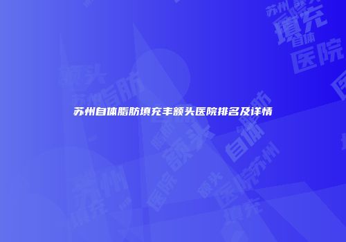 苏州自体脂肪填充丰额头医院排名及详情