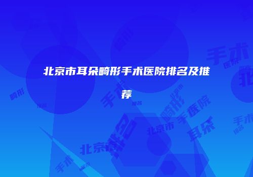 北京市耳朵畸形手术医院排名及推荐