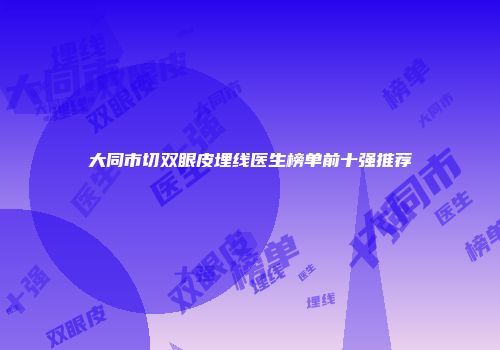 大同市切双眼皮埋线医生榜单前十强推荐