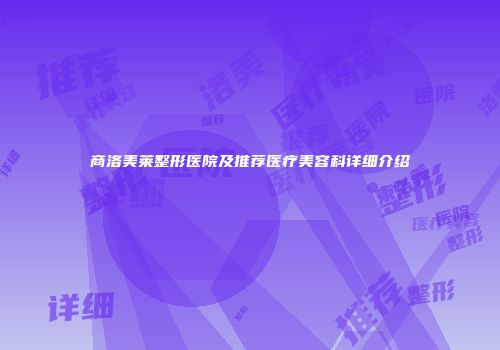 商洛美莱整形医院及推荐医疗美容科详细介绍