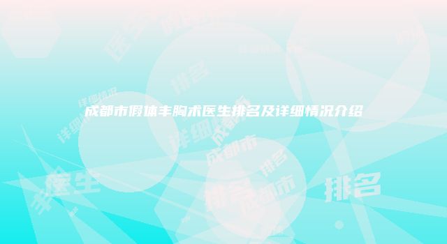 成都市假体丰胸术医生排名及详细情况介绍
