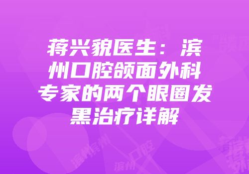蒋兴貌医生：滨州口腔颌面外科专家的两个眼圈发黑治疗详解