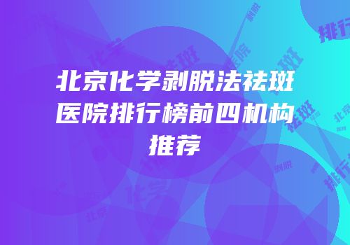 北京化学剥脱法祛斑医院排行榜前四机构推荐