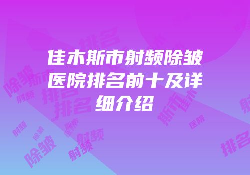 佳木斯市射频除皱医院排名前十及详细介绍