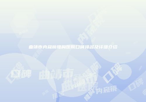 曲靖市内窥镜隆胸医院口碑排名及详细介绍