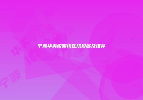 宁波华美纹眼线医院排名及推荐