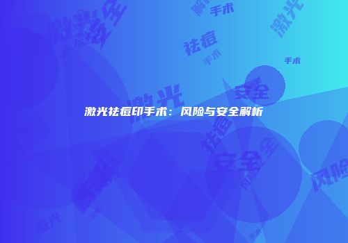 激光祛痘印手术：风险与安全解析