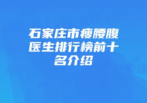 石家庄市瘦腰腹医生排行榜前十名介绍