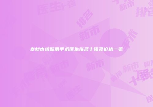 阜新市植鬓角手术医生排名十强及价格一览