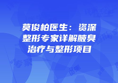 莫俊柏医生：资深整形专家详解腋臭治疗与整形项目