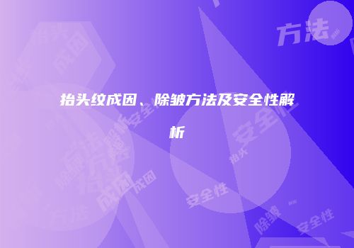 抬头纹成因、除皱方法及安全性解析