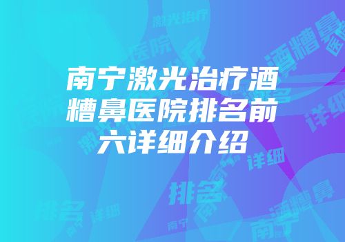 南宁激光治疗酒糟鼻医院排名前六详细介绍