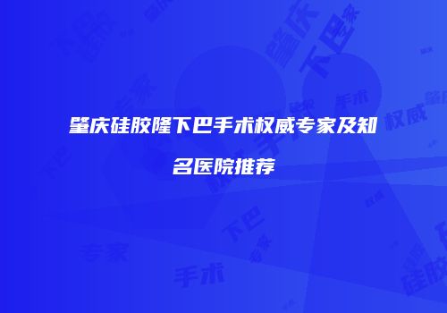 肇庆硅胶隆下巴手术权威专家及知名医院推荐