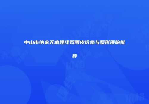中山市纳米无痕埋线双眼皮价格与整形医院推荐