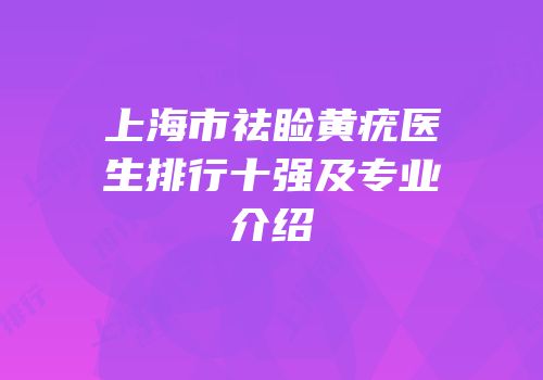 上海市祛睑黄疣医生排行十强及专业介绍