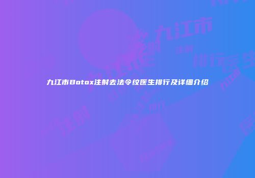 九江市Botox注射去法令纹医生排行及详细介绍