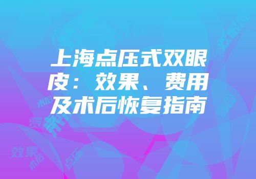 上海点压式双眼皮：效果、费用及术后恢复指南