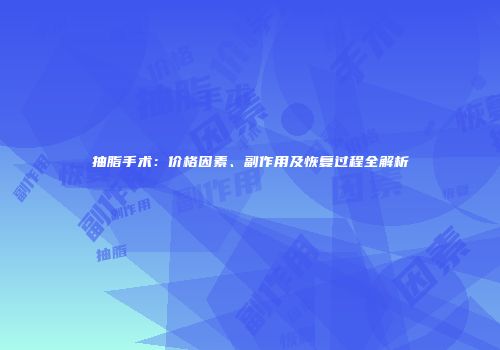 抽脂手术：价格因素、副作用及恢复过程全解析
