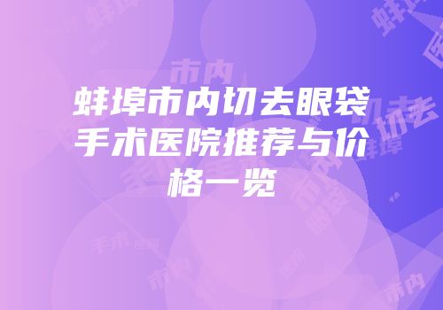 蚌埠市内切去眼袋手术医院推荐与价格一览