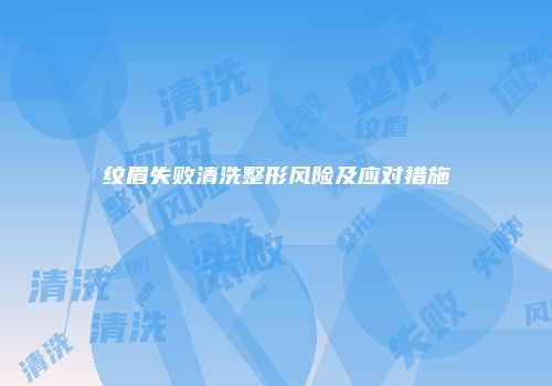 纹眉失败清洗整形风险及应对措施
