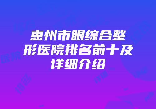 惠州市眼综合整形医院排名前十及详细介绍