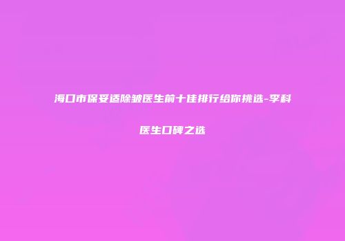 海口市保妥适除皱医生前十佳排行给你挑选-李科医生口碑之选