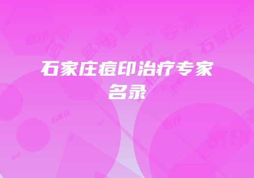 石家庄痘印治疗专家名录
