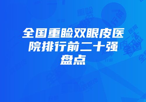 全国重睑双眼皮医院排行前二十强盘点