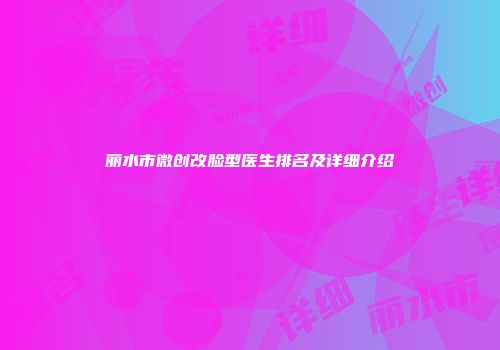 丽水市微创改脸型医生排名及详细介绍