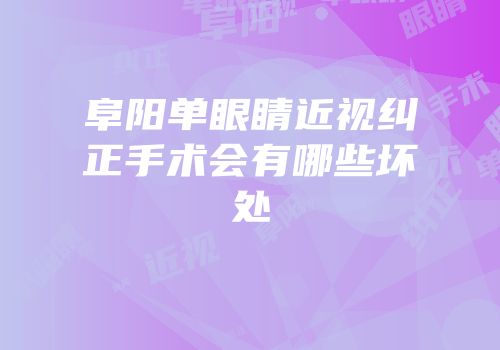 阜阳单眼睛近视纠正手术会有哪些坏处