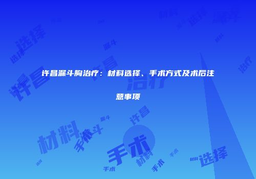 许昌漏斗胸治疗：材料选择、手术方式及术后注意事项
