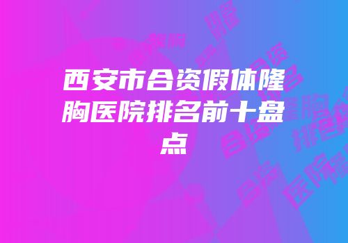 西安市合资假体隆胸医院排名前十盘点