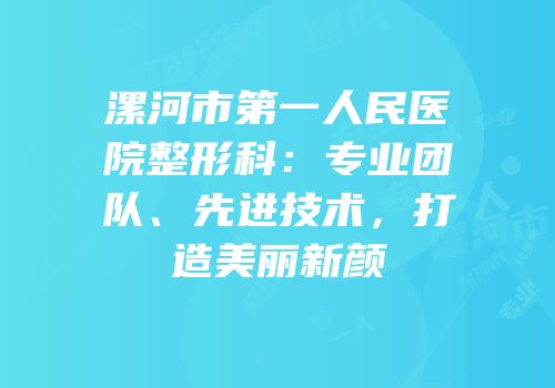 漯河市第一人民医院整形科：专业团队、先进技术，打造美丽新颜
