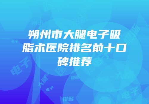 朔州市大腿电子吸脂术医院排名前十口碑推荐