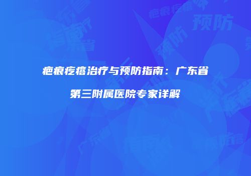 疤痕疙瘩治疗与预防指南：广东省第三附属医院专家详解