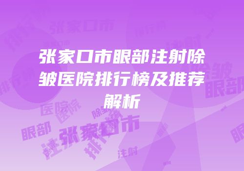 张家口市眼部注射除皱医院排行榜及推荐解析
