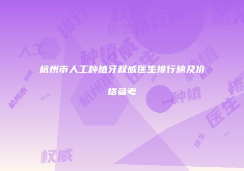 杭州市人工种植牙权威医生排行榜及价格参考