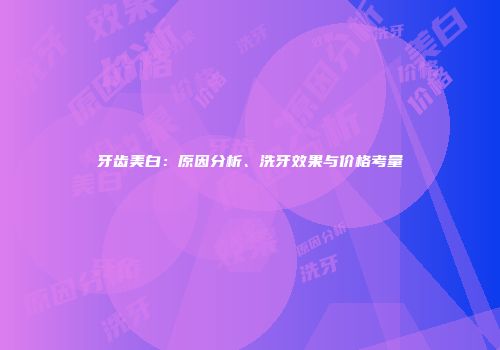 牙齿美白：原因分析、洗牙效果与价格考量