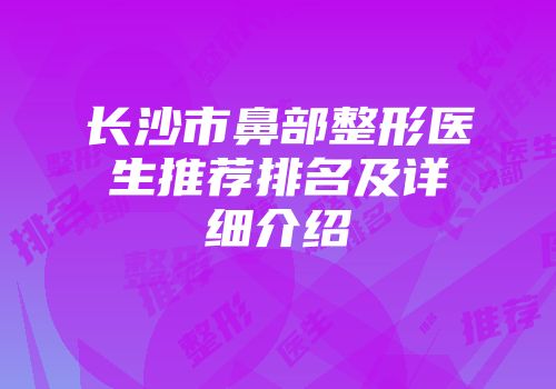 长沙市鼻部整形医生推荐排名及详细介绍