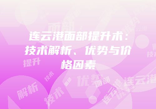 连云港面部提升术：技术解析、优势与价格因素