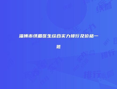淄博市绣眉医生综合实力排行及价格一览