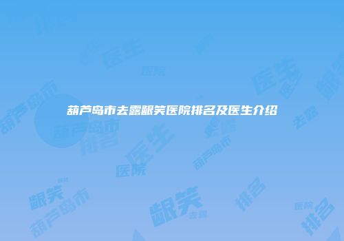 葫芦岛市去露龈笑医院排名及医生介绍