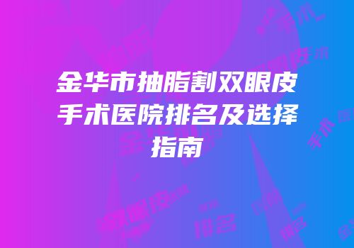 金华市抽脂割双眼皮手术医院排名及选择指南