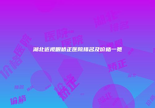 湖北近视眼矫正医院排名及价格一览