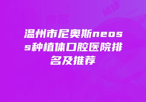 温州市尼奥斯neoss种植体口腔医院排名及推荐