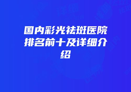 国内彩光祛斑医院排名前十及详细介绍