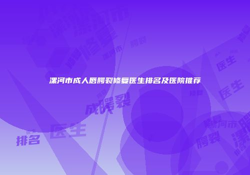 漯河市成人唇腭裂修复医生排名及医院推荐